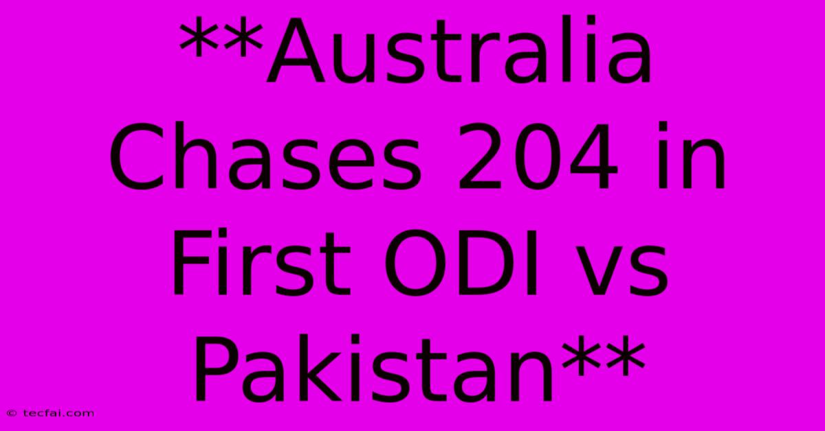 **Australia Chases 204 In First ODI Vs Pakistan**