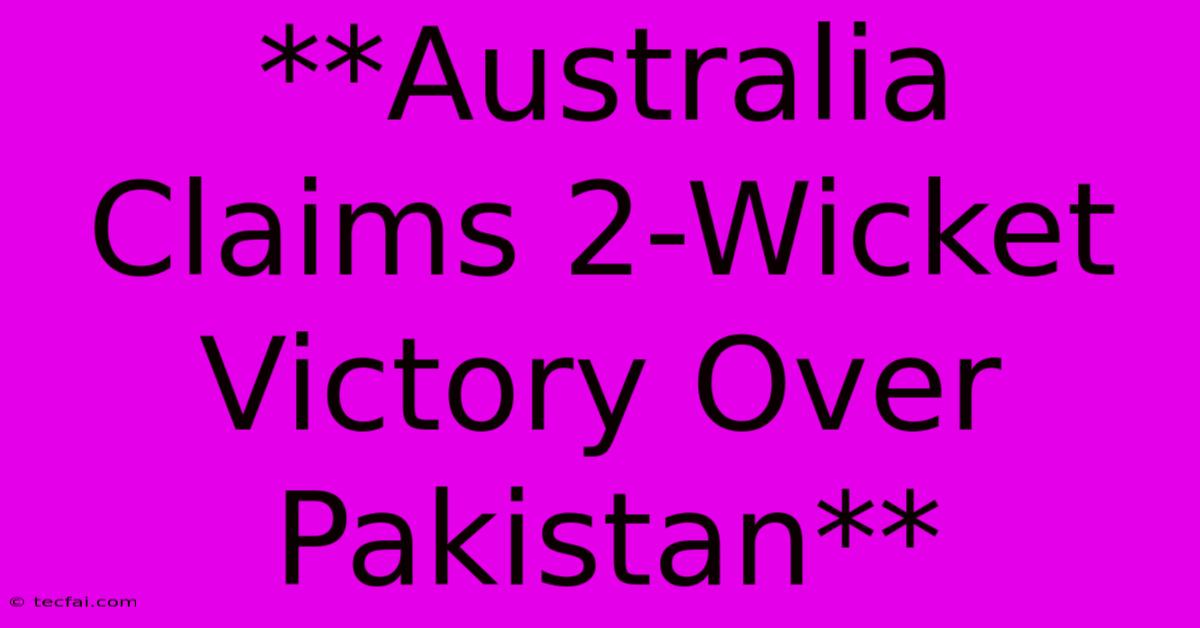 **Australia Claims 2-Wicket Victory Over Pakistan** 