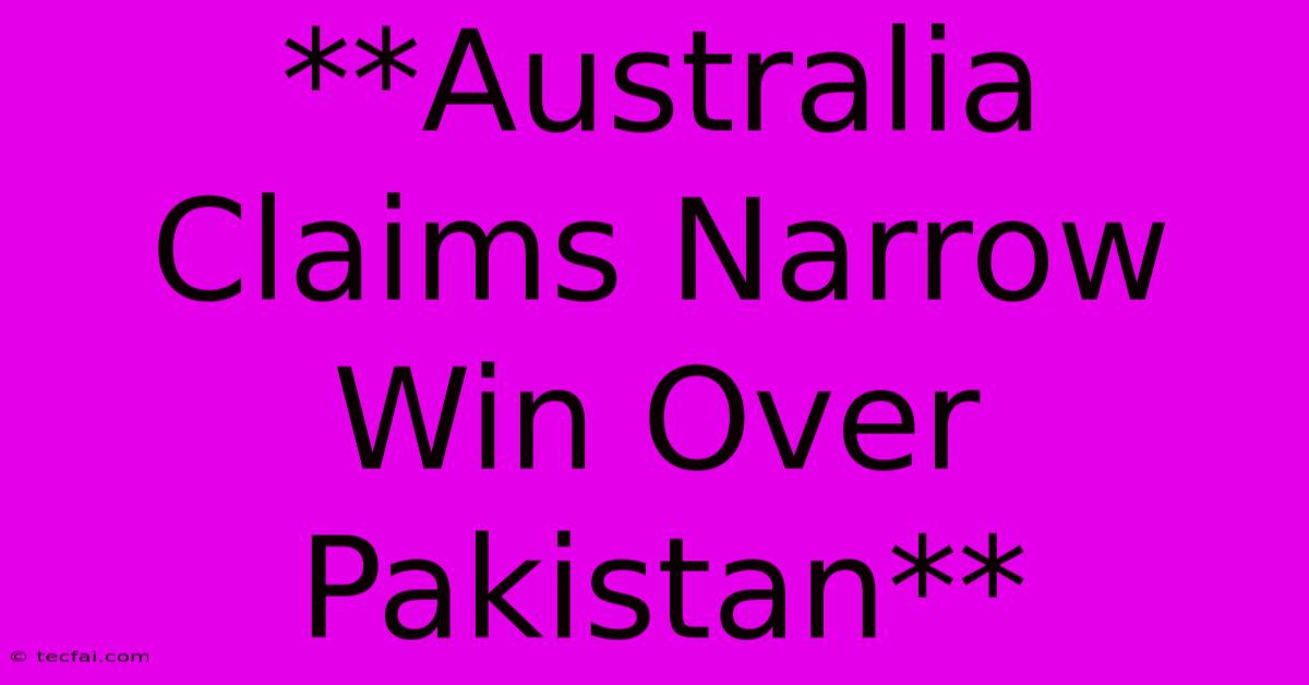 **Australia Claims Narrow Win Over Pakistan** 