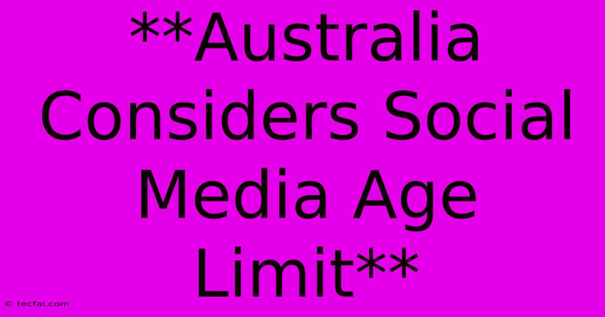 **Australia Considers Social Media Age Limit**