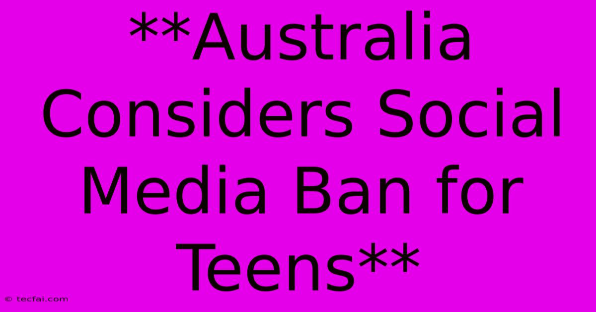 **Australia Considers Social Media Ban For Teens**