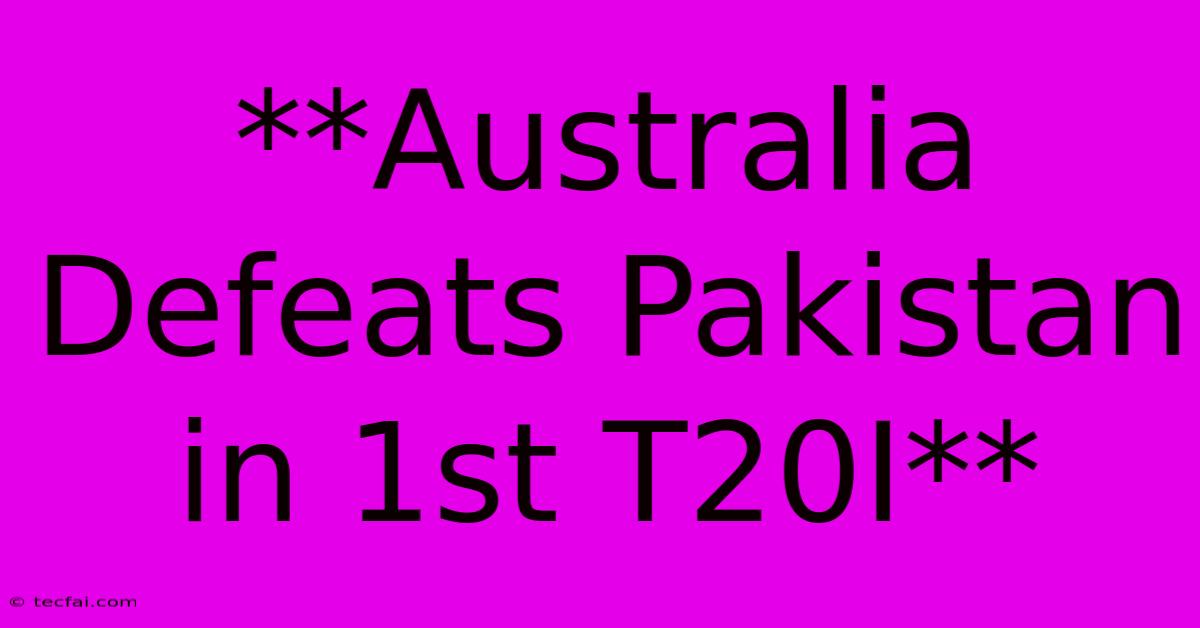 **Australia Defeats Pakistan In 1st T20I**