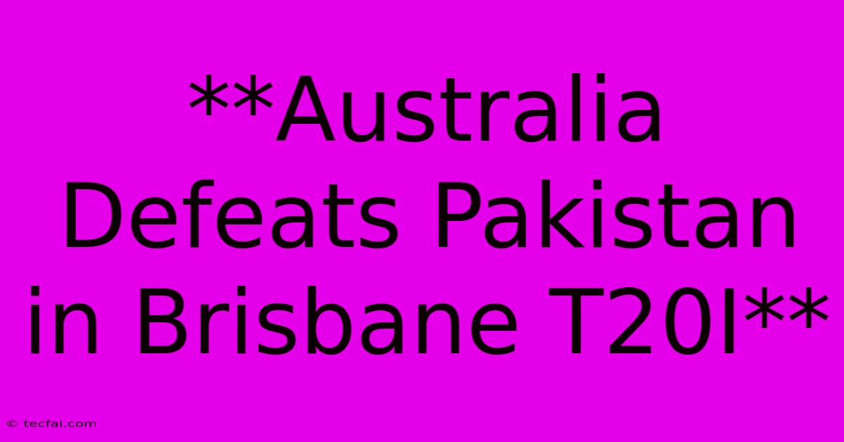 **Australia Defeats Pakistan In Brisbane T20I**