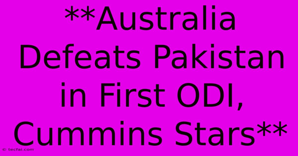 **Australia Defeats Pakistan In First ODI, Cummins Stars**