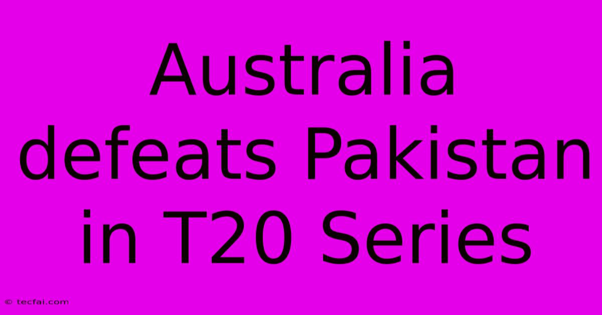 Australia Defeats Pakistan In T20 Series