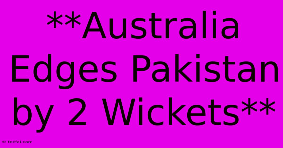 **Australia Edges Pakistan By 2 Wickets**