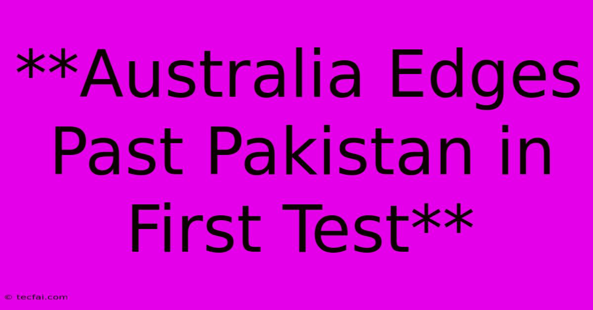 **Australia Edges Past Pakistan In First Test**