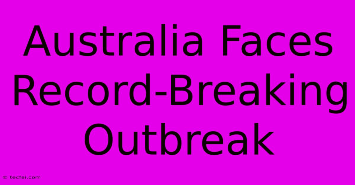 Australia Faces Record-Breaking Outbreak