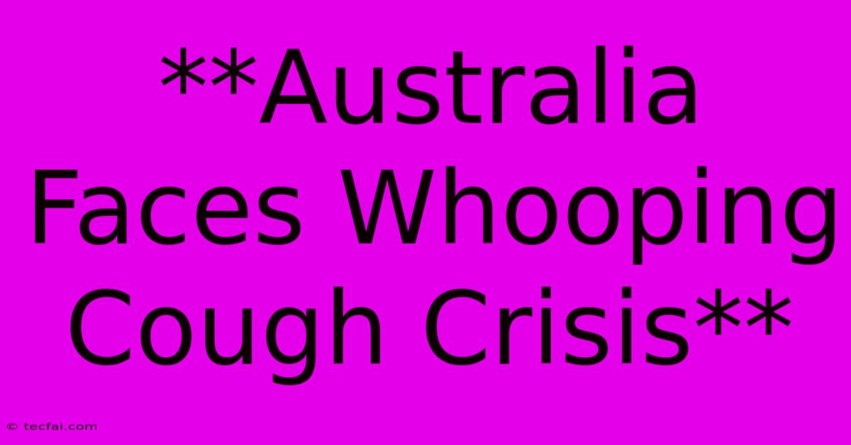 **Australia Faces Whooping Cough Crisis**