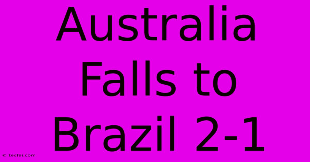 Australia Falls To Brazil 2-1