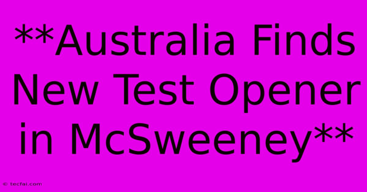 **Australia Finds New Test Opener In McSweeney**