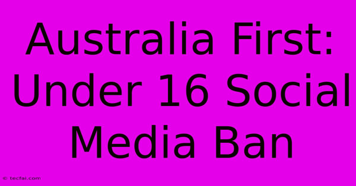 Australia First: Under 16 Social Media Ban