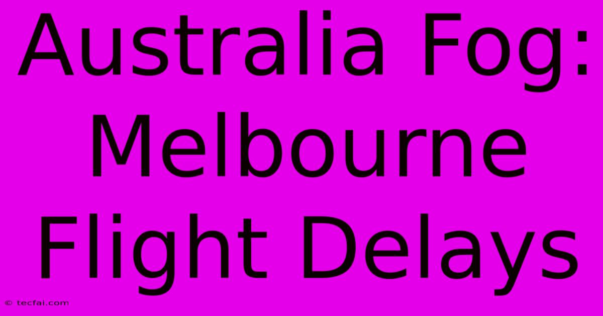 Australia Fog: Melbourne Flight Delays