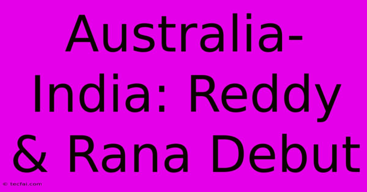 Australia-India: Reddy & Rana Debut