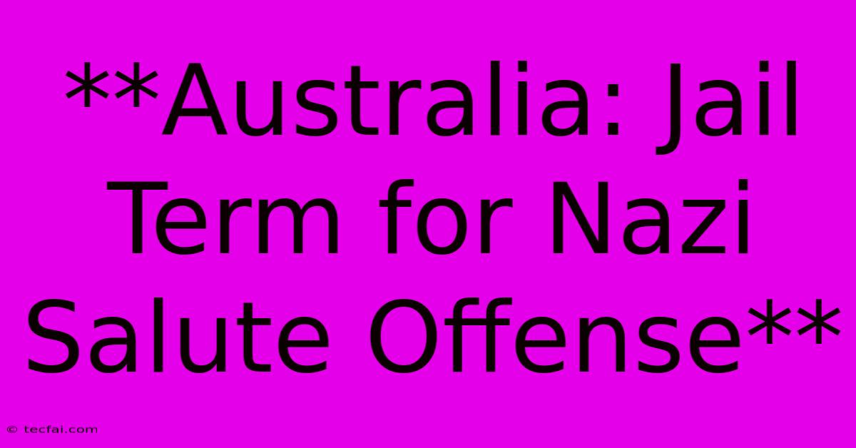 **Australia: Jail Term For Nazi Salute Offense** 