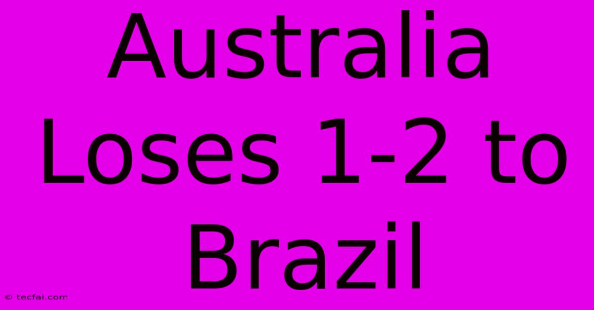 Australia Loses 1-2 To Brazil