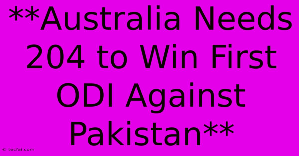 **Australia Needs 204 To Win First ODI Against Pakistan**