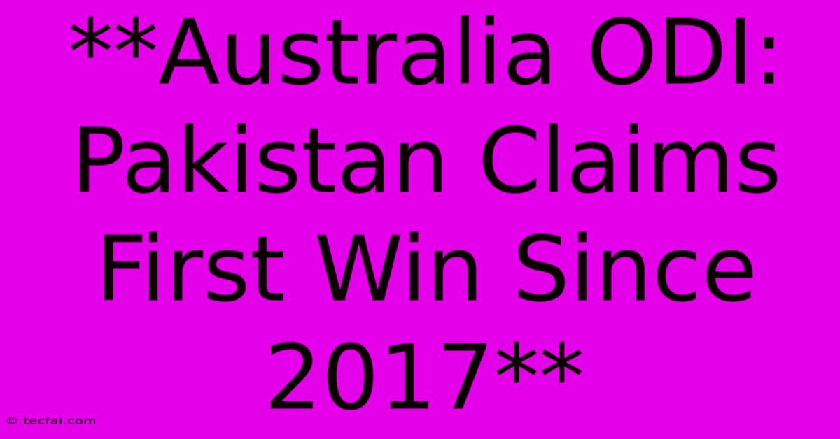 **Australia ODI: Pakistan Claims First Win Since 2017** 