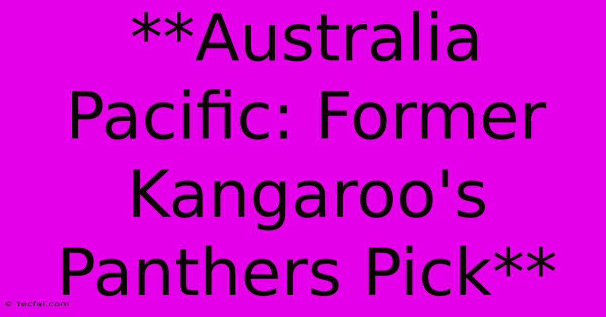 **Australia Pacific: Former Kangaroo's Panthers Pick**