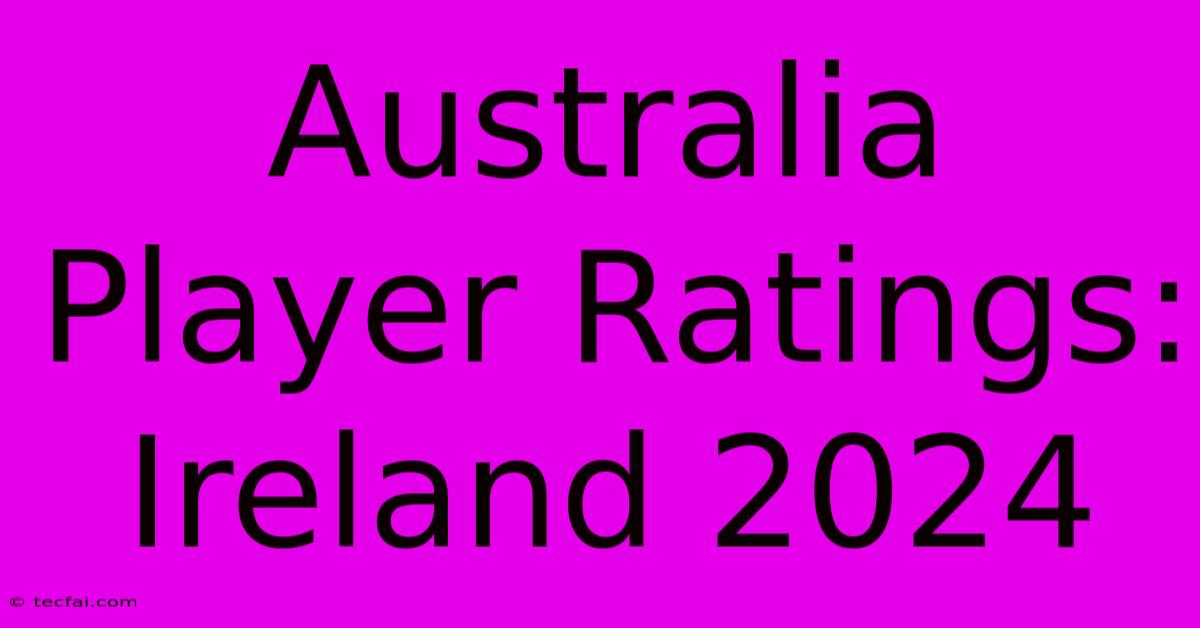 Australia Player Ratings: Ireland 2024