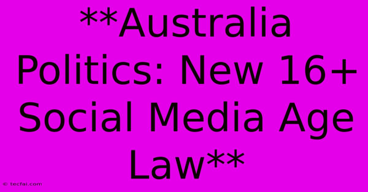 **Australia Politics: New 16+ Social Media Age Law** 