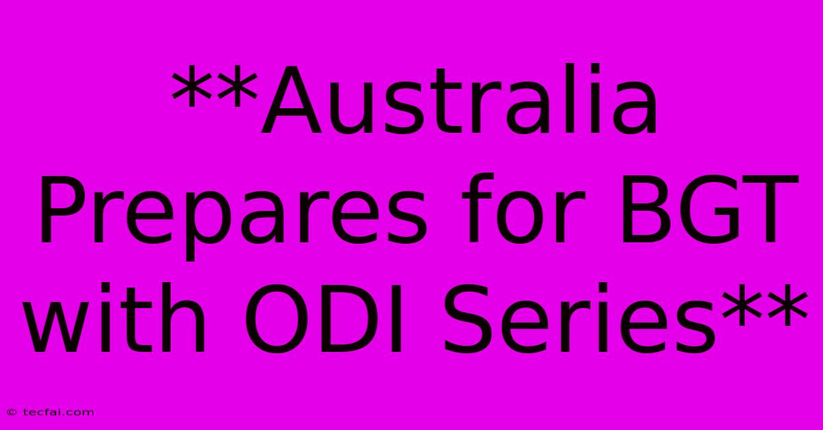 **Australia Prepares For BGT With ODI Series**