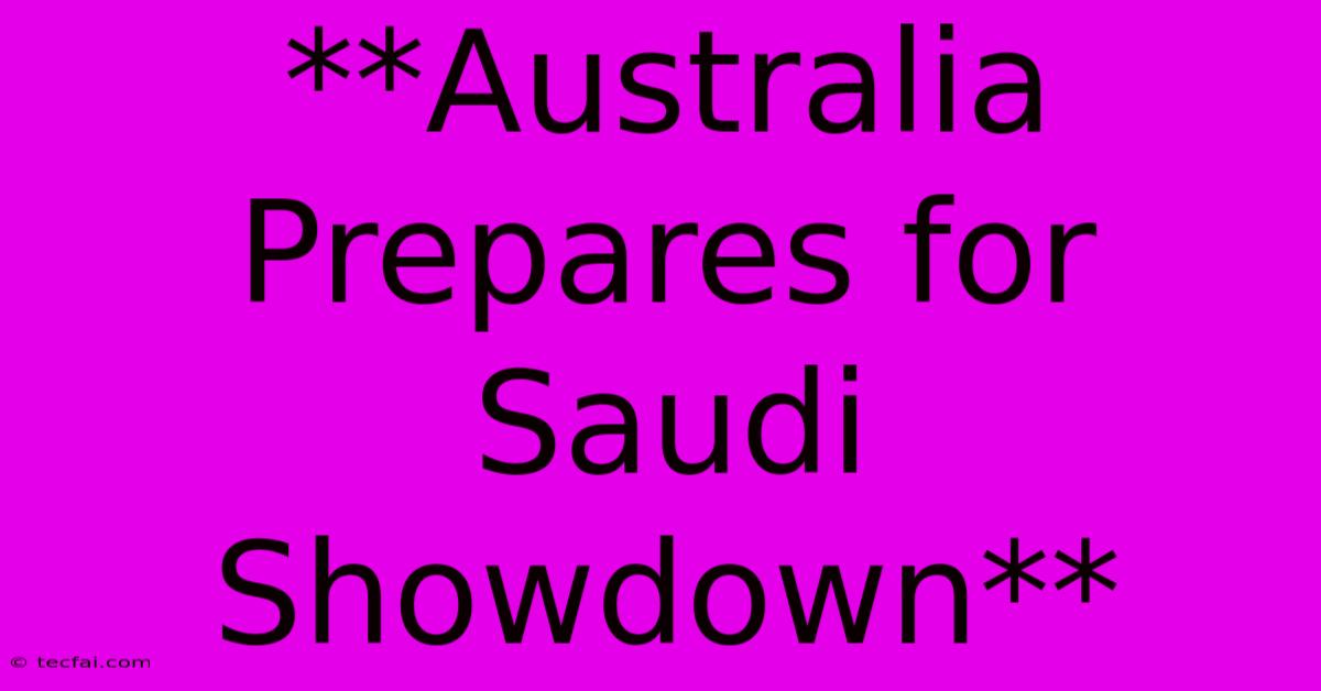 **Australia Prepares For Saudi Showdown**