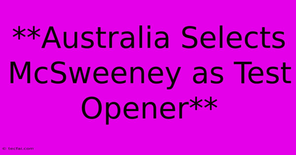 **Australia Selects McSweeney As Test Opener**