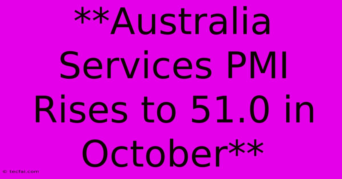 **Australia Services PMI Rises To 51.0 In October**