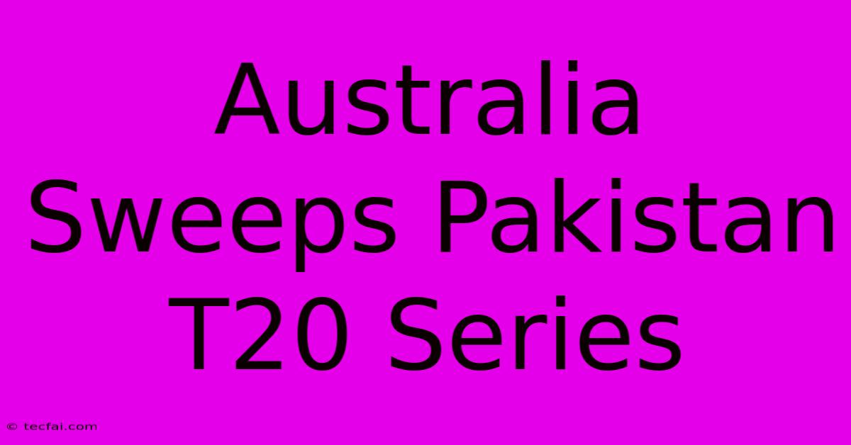 Australia Sweeps Pakistan T20 Series