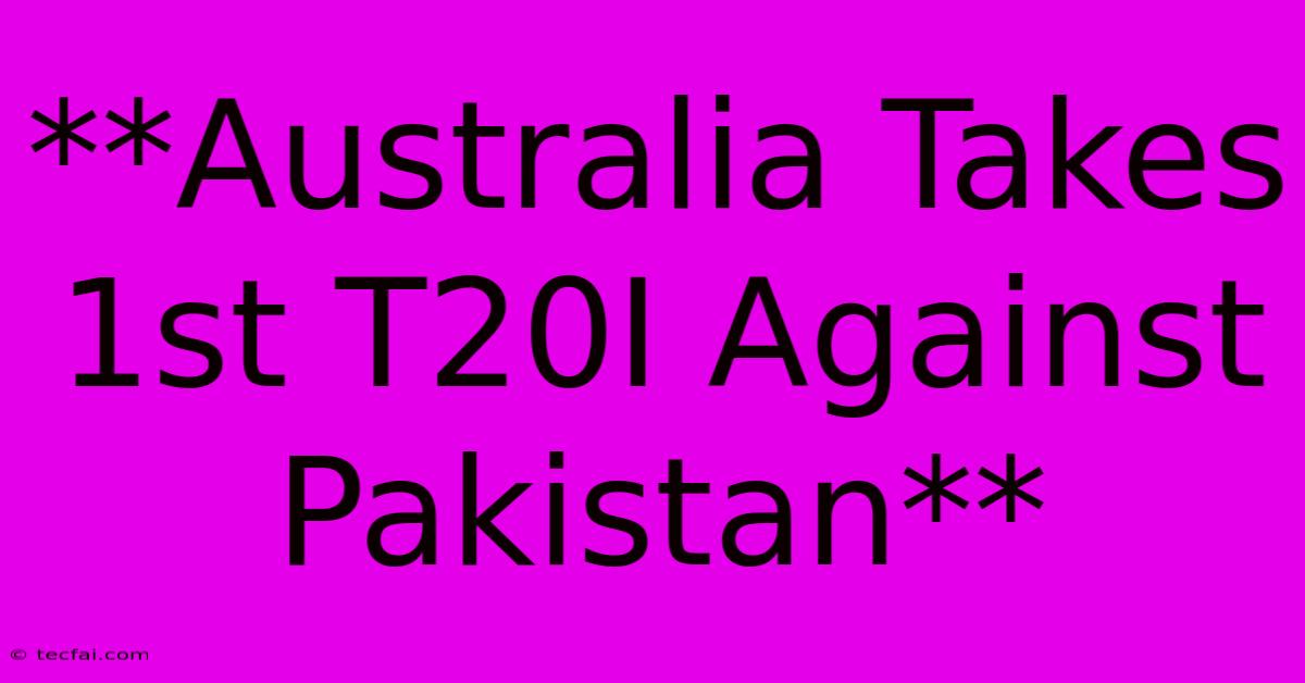 **Australia Takes 1st T20I Against Pakistan** 