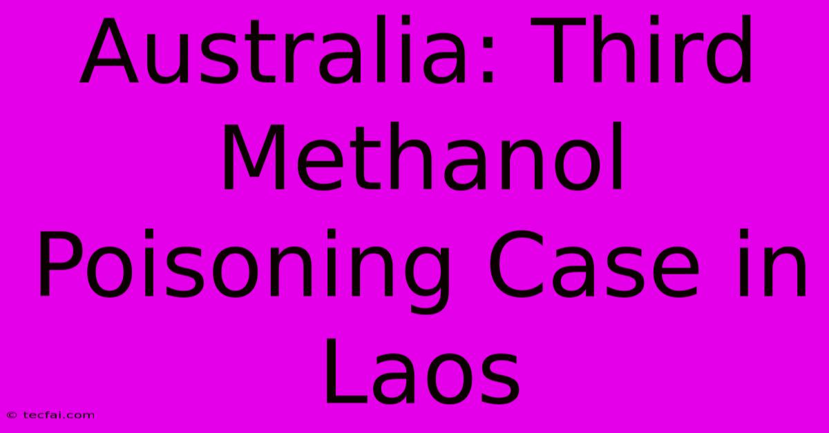 Australia: Third Methanol Poisoning Case In Laos