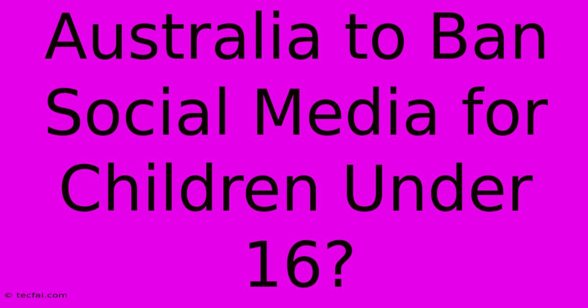 Australia To Ban Social Media For Children Under 16? 