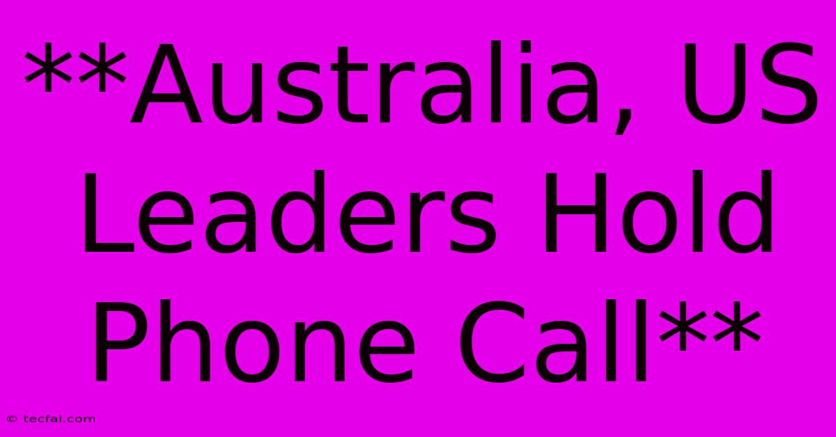 **Australia, US Leaders Hold Phone Call** 