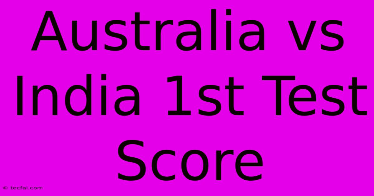 Australia Vs India 1st Test Score