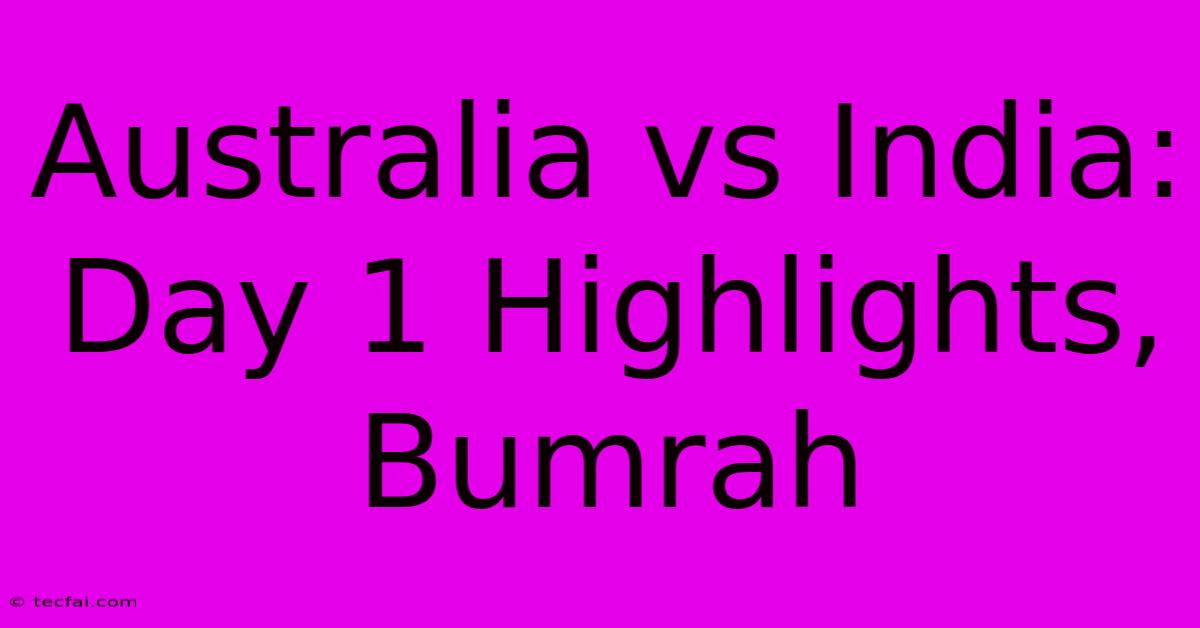 Australia Vs India: Day 1 Highlights, Bumrah