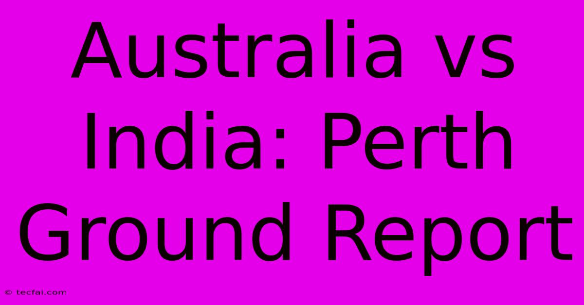 Australia Vs India: Perth Ground Report