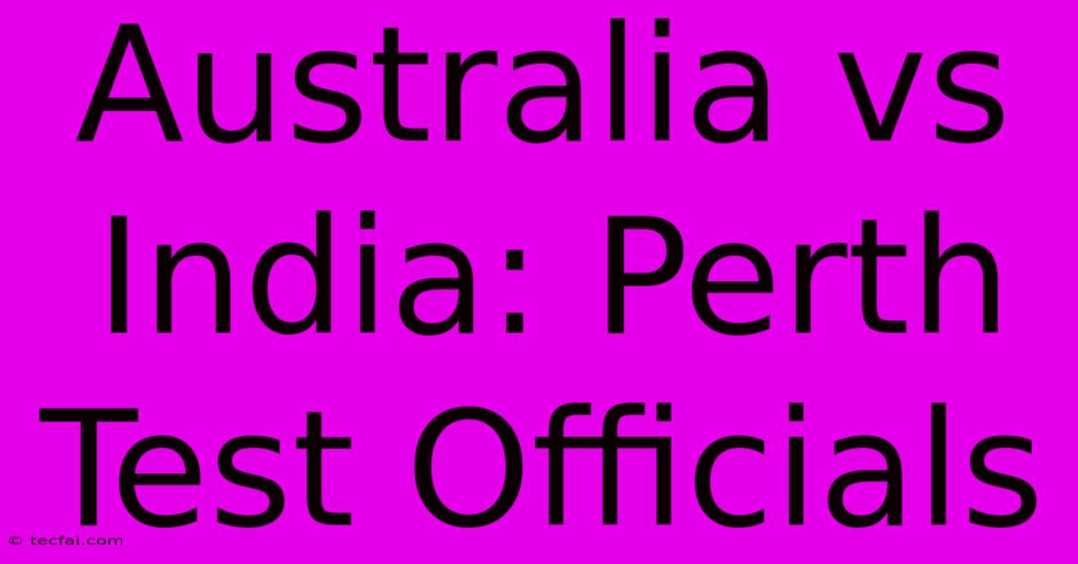 Australia Vs India: Perth Test Officials