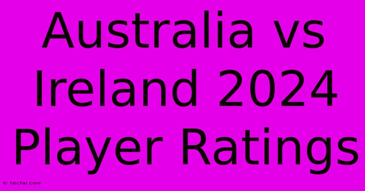 Australia Vs Ireland 2024 Player Ratings