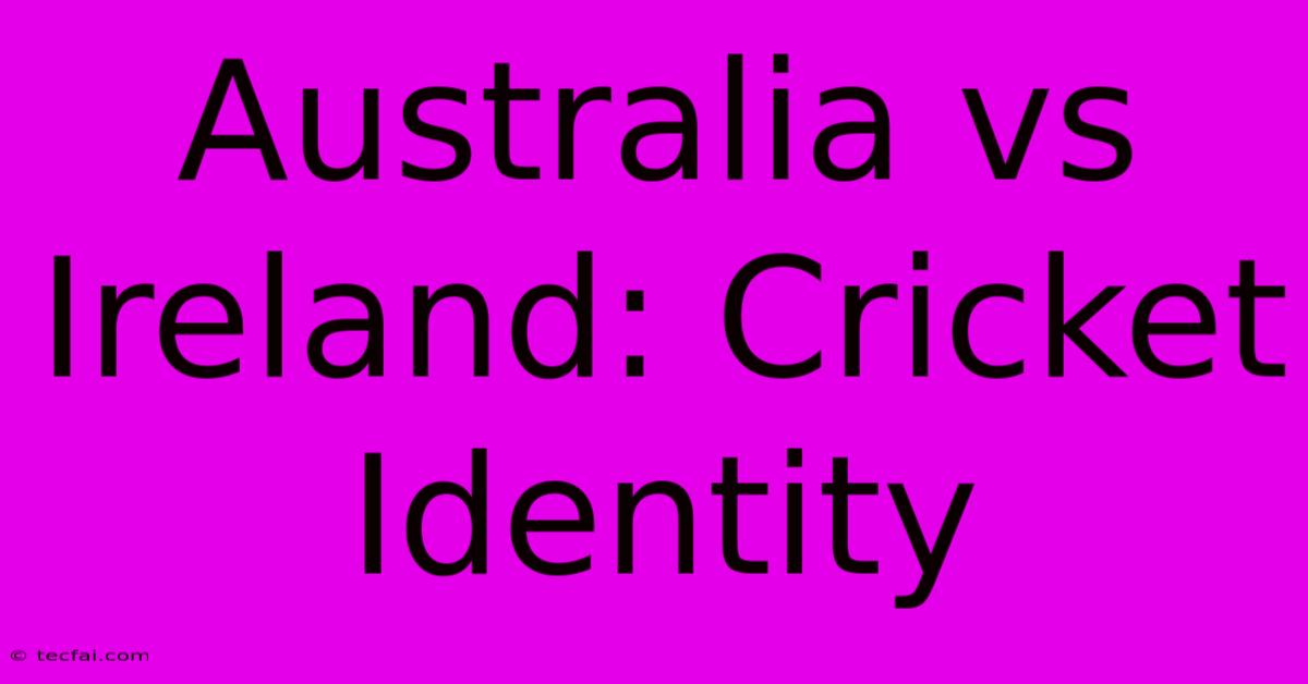 Australia Vs Ireland: Cricket Identity