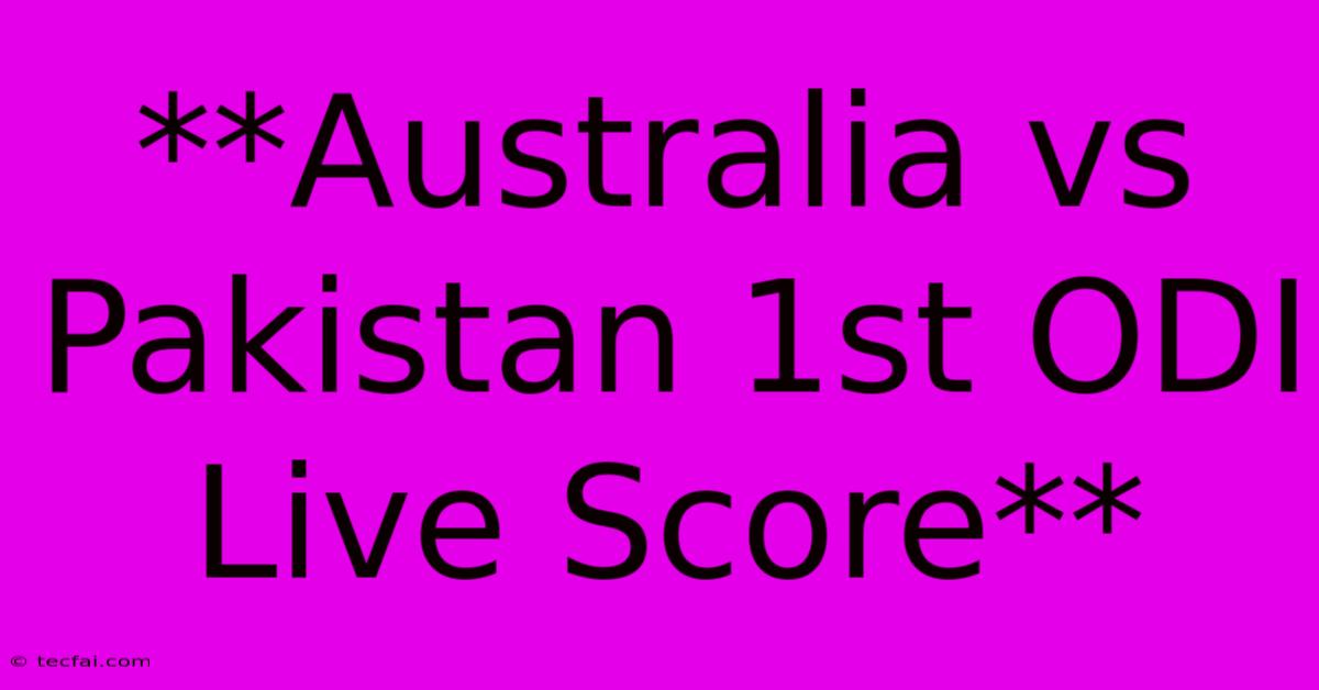 **Australia Vs Pakistan 1st ODI Live Score**