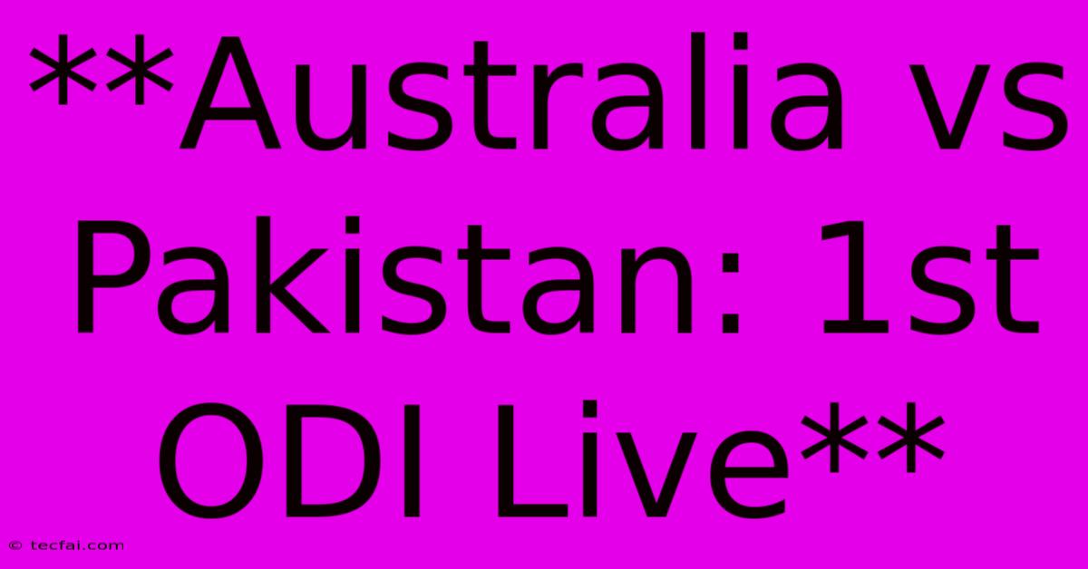 **Australia Vs Pakistan: 1st ODI Live**