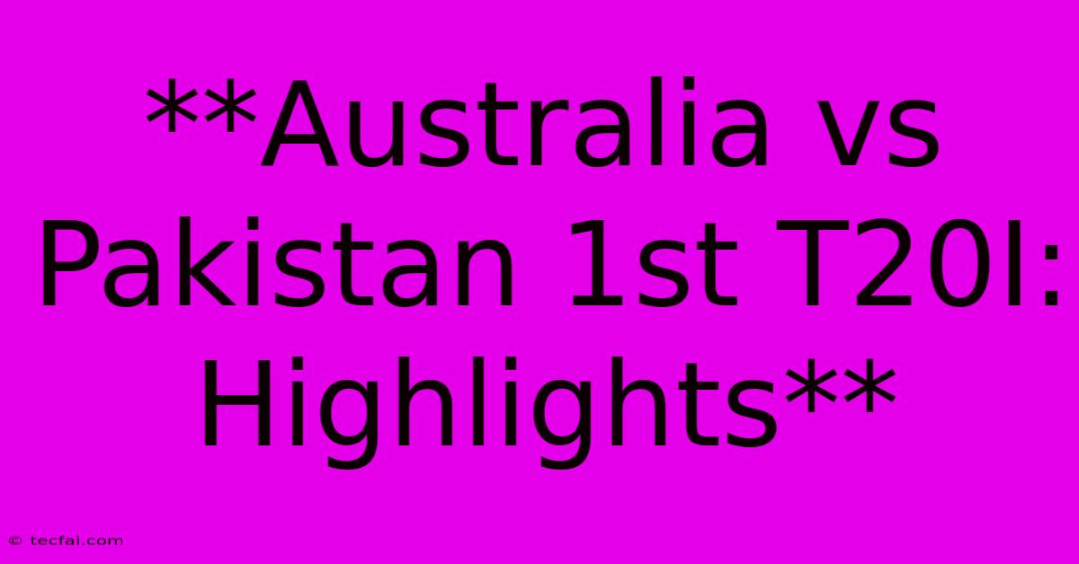 **Australia Vs Pakistan 1st T20I: Highlights**