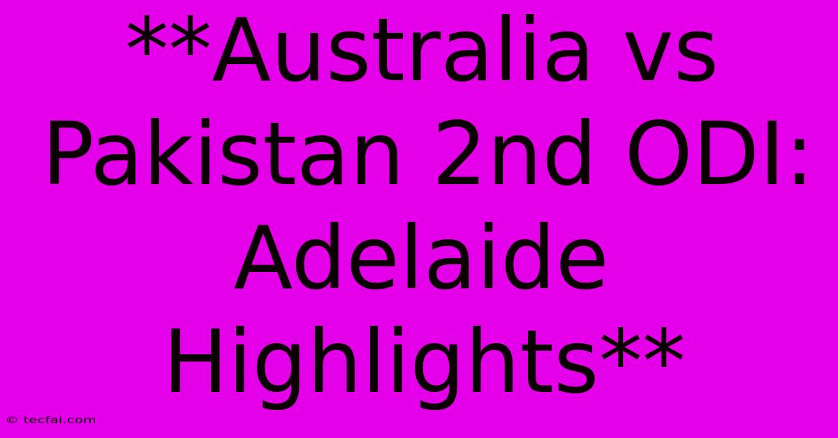 **Australia Vs Pakistan 2nd ODI: Adelaide Highlights**