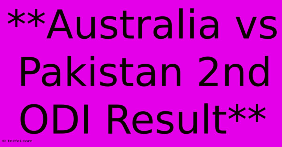 **Australia Vs Pakistan 2nd ODI Result**