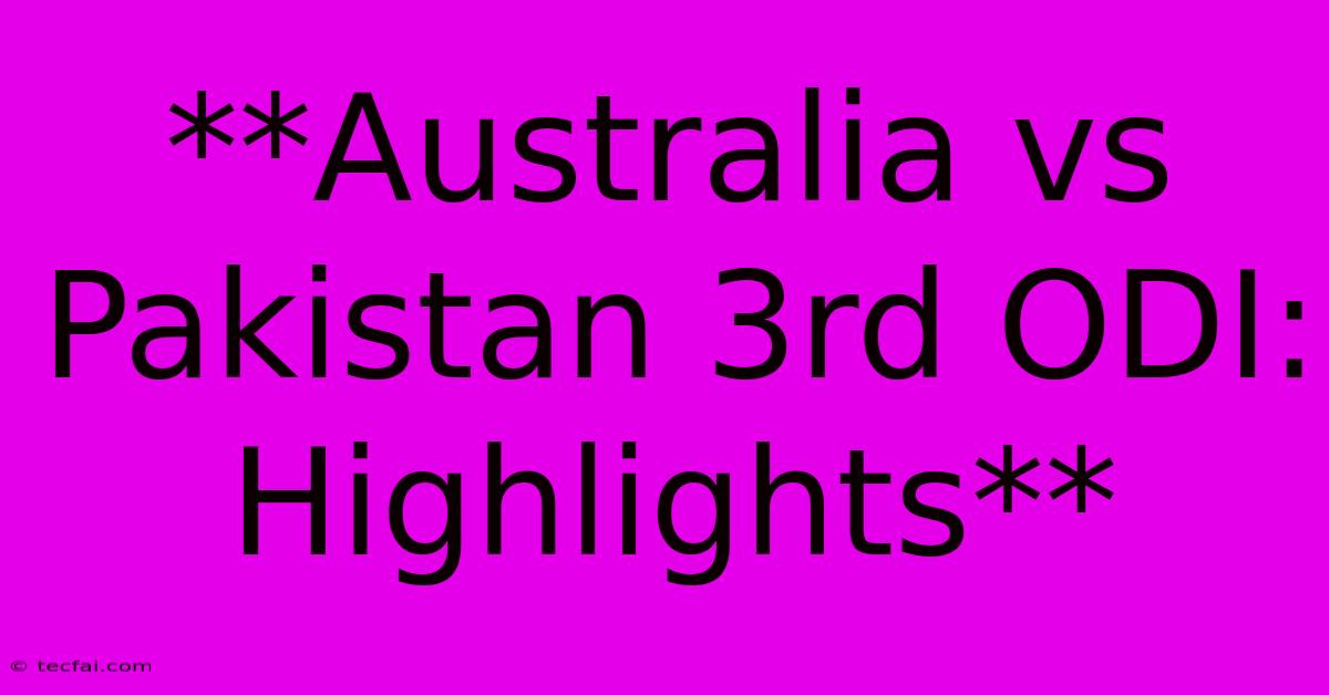 **Australia Vs Pakistan 3rd ODI: Highlights** 