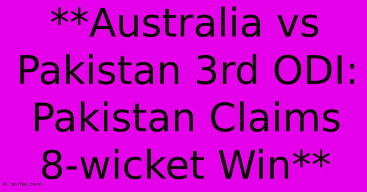 **Australia Vs Pakistan 3rd ODI: Pakistan Claims 8-wicket Win**