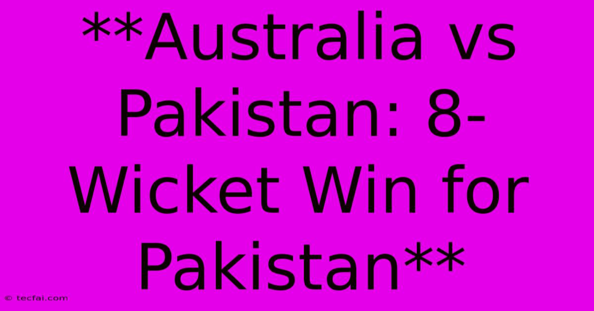 **Australia Vs Pakistan: 8-Wicket Win For Pakistan**