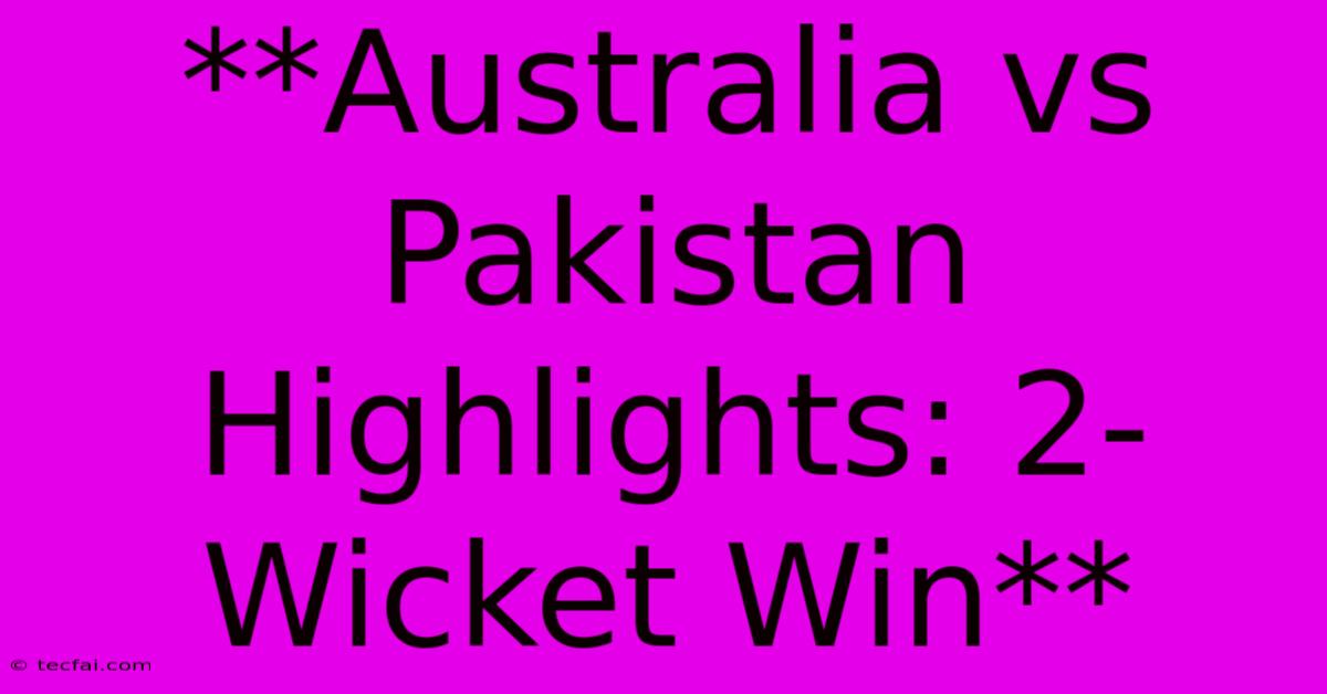 **Australia Vs Pakistan Highlights: 2-Wicket Win**