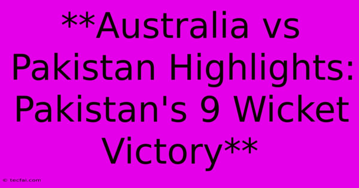 **Australia Vs Pakistan Highlights: Pakistan's 9 Wicket Victory**